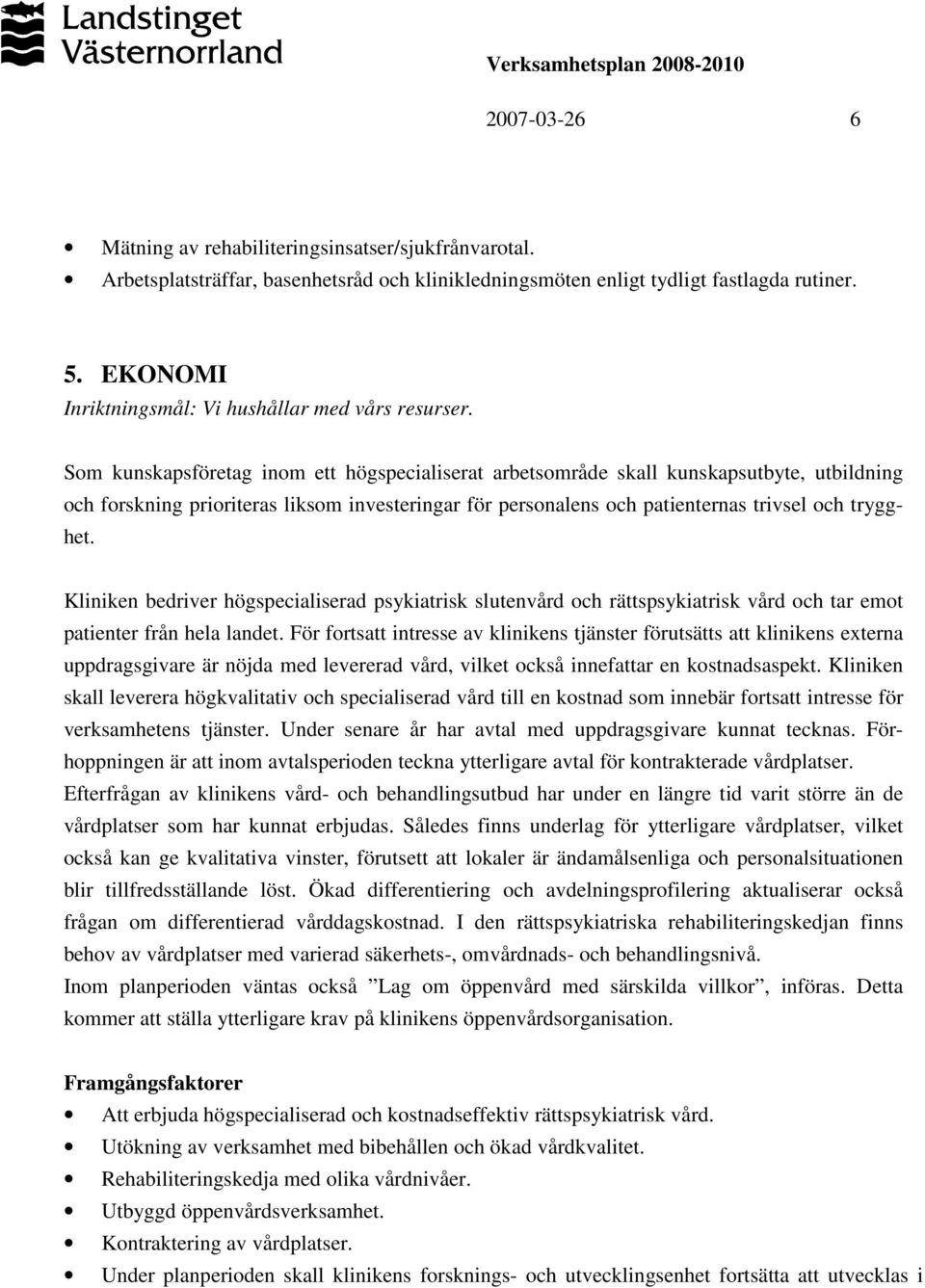 Som kunskapsföretag inom ett högspecialiserat arbetsområde skall kunskapsutbyte, utbildning och forskning prioriteras liksom investeringar för personalens och patienternas trivsel och trygghet.