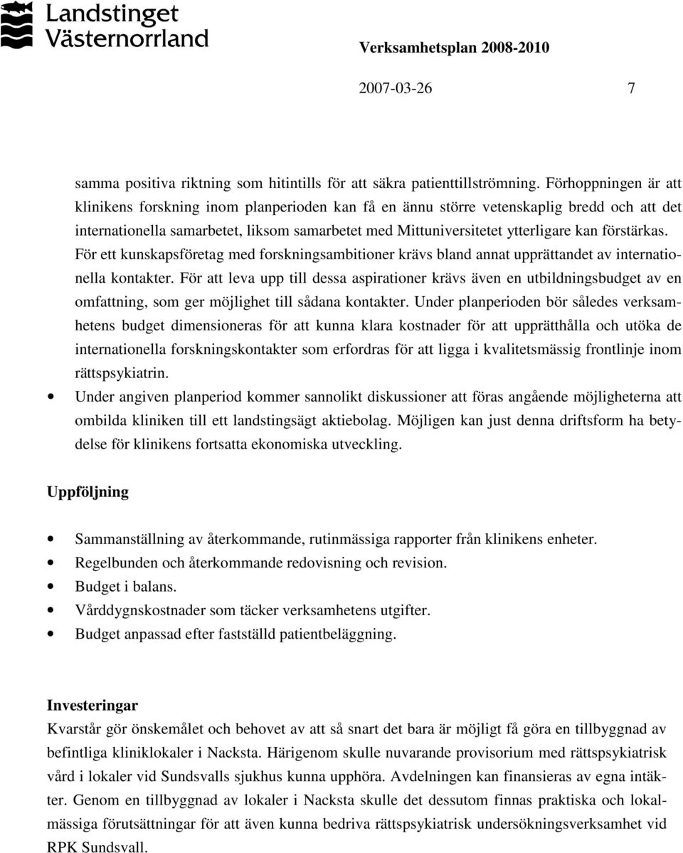 förstärkas. För ett kunskapsföretag med forskningsambitioner krävs bland annat upprättandet av internationella kontakter.