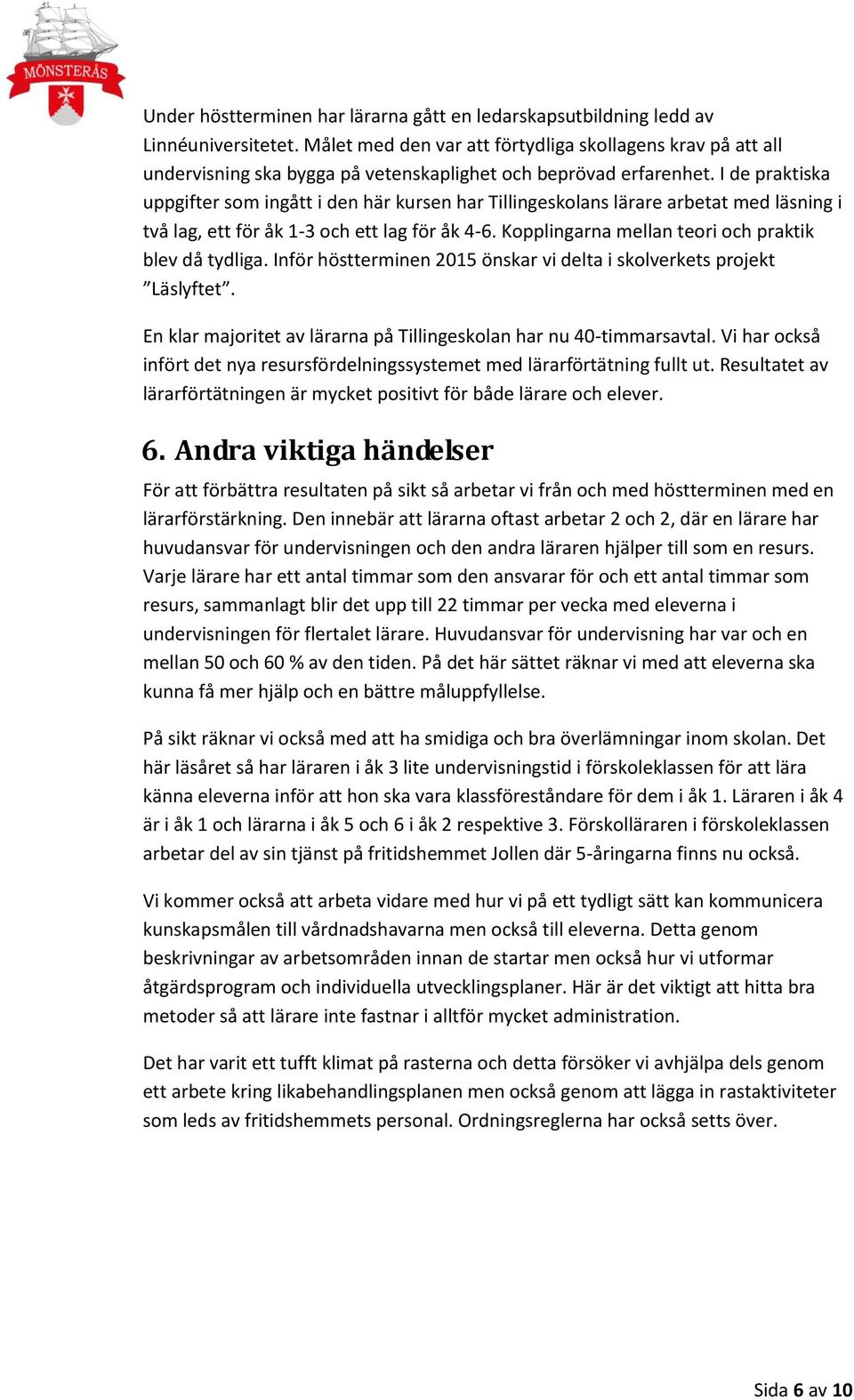 I de praktiska uppgifter som ingått i den här kursen har Tillingeskolans lärare arbetat med läsning i två lag, ett för åk 1-3 och ett lag för åk 4-6.