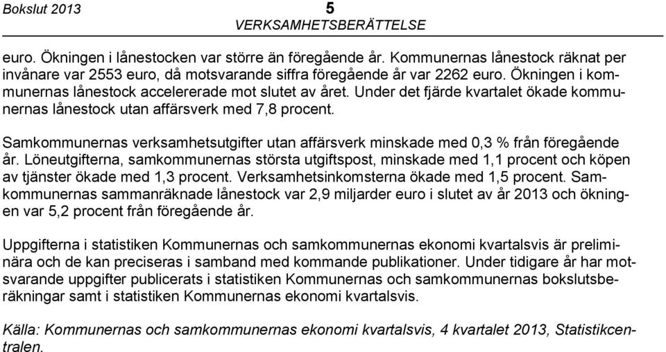 Under det fjärde kvartalet ökade kommunernas lånestock utan affärsverk med 7,8 procent. Samkommunernas verksamhetsutgifter utan affärsverk minskade med 0,3 % från föregående år.