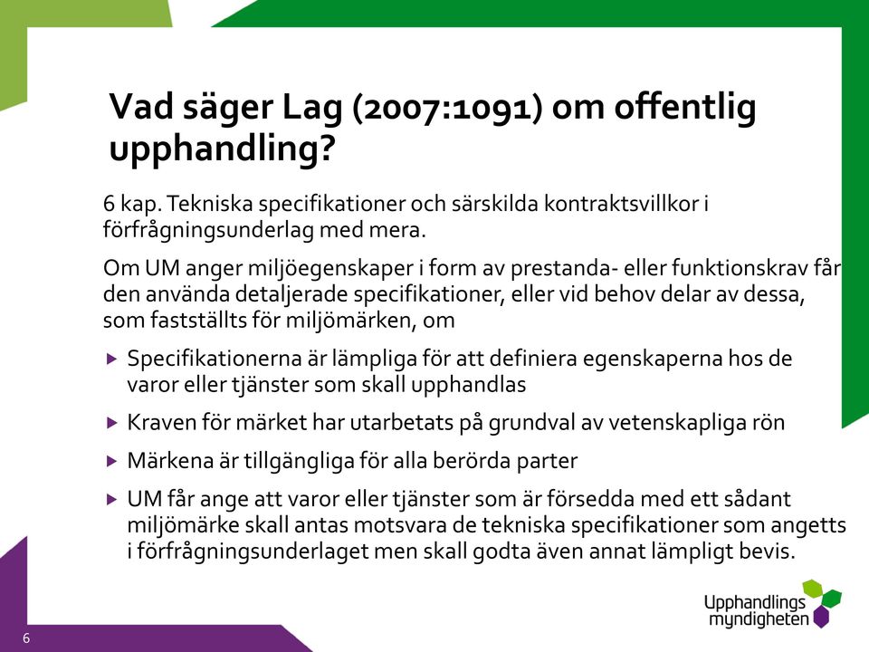 Specifikationerna är lämpliga för att definiera egenskaperna hos de varor eller tjänster som skall upphandlas Kraven för märket har utarbetats på grundval av vetenskapliga rön Märkena är