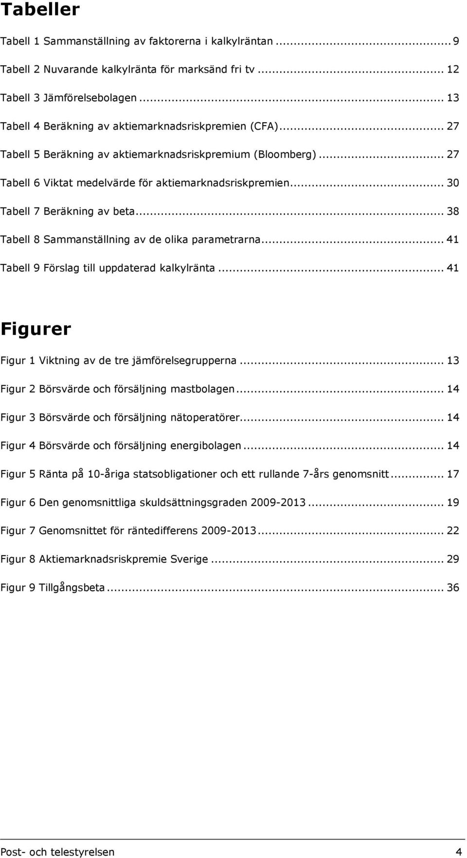 .. 30 Tabell 7 Beräkning av beta... 38 Tabell 8 Sammanställning av de olika parametrarna... 41 Tabell 9 Förslag till uppdaterad kalkylränta... 41 Figurer Figur 1 Viktning av de tre jämförelsegrupperna.