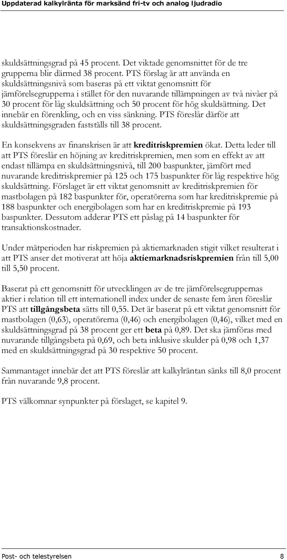 skuldsättning och 50 procent för hög skuldsättning. Det innebär en förenkling, och en viss sänkning. PTS föreslår därför att skuldsättningsgraden fastställs till 38 procent.