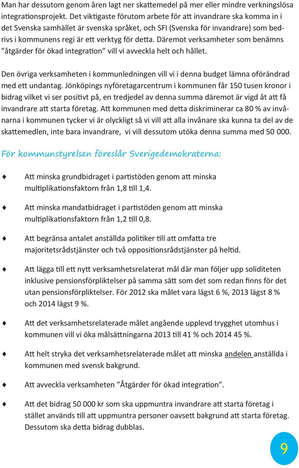 Däremot verksamheter som benämns åtgärder för ökad integration vill vi avveckla helt och hållet. Den övriga verksamheten i kommunledningen vill vi i denna budget lämna oförändrad med ett undantag.