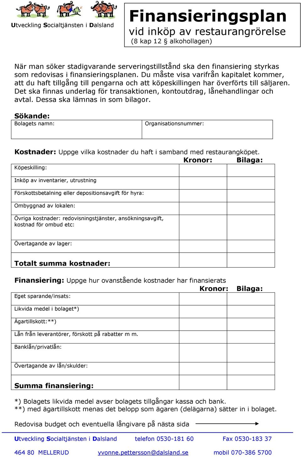 Det ska finnas underlag för transaktionen, kontoutdrag, lånehandlingar och avtal. Dessa ska lämnas in som bilagor.