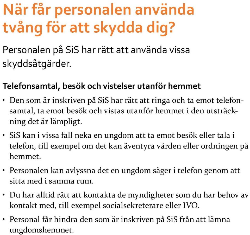 det är lämpligt. SiS kan i vissa fall neka en ungdom att ta emot besök eller tala i telefon, till exempel om det kan äventyra vården eller ordningen på hemmet.