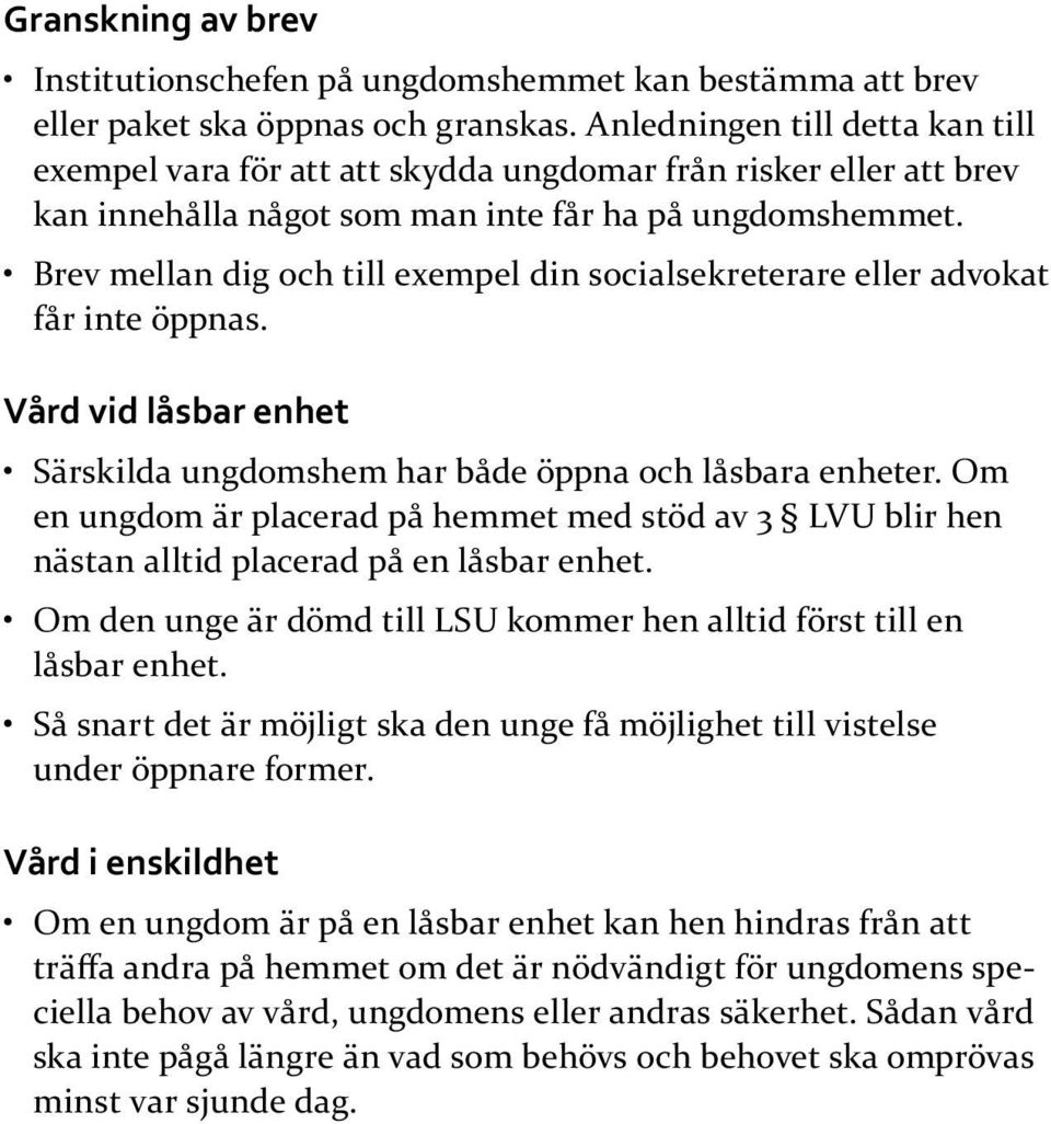 Brev mellan dig och till exempel din socialsekreterare eller advokat får inte öppnas. Vård vid låsbar enhet Särskilda ungdomshem har både öppna och låsbara enheter.