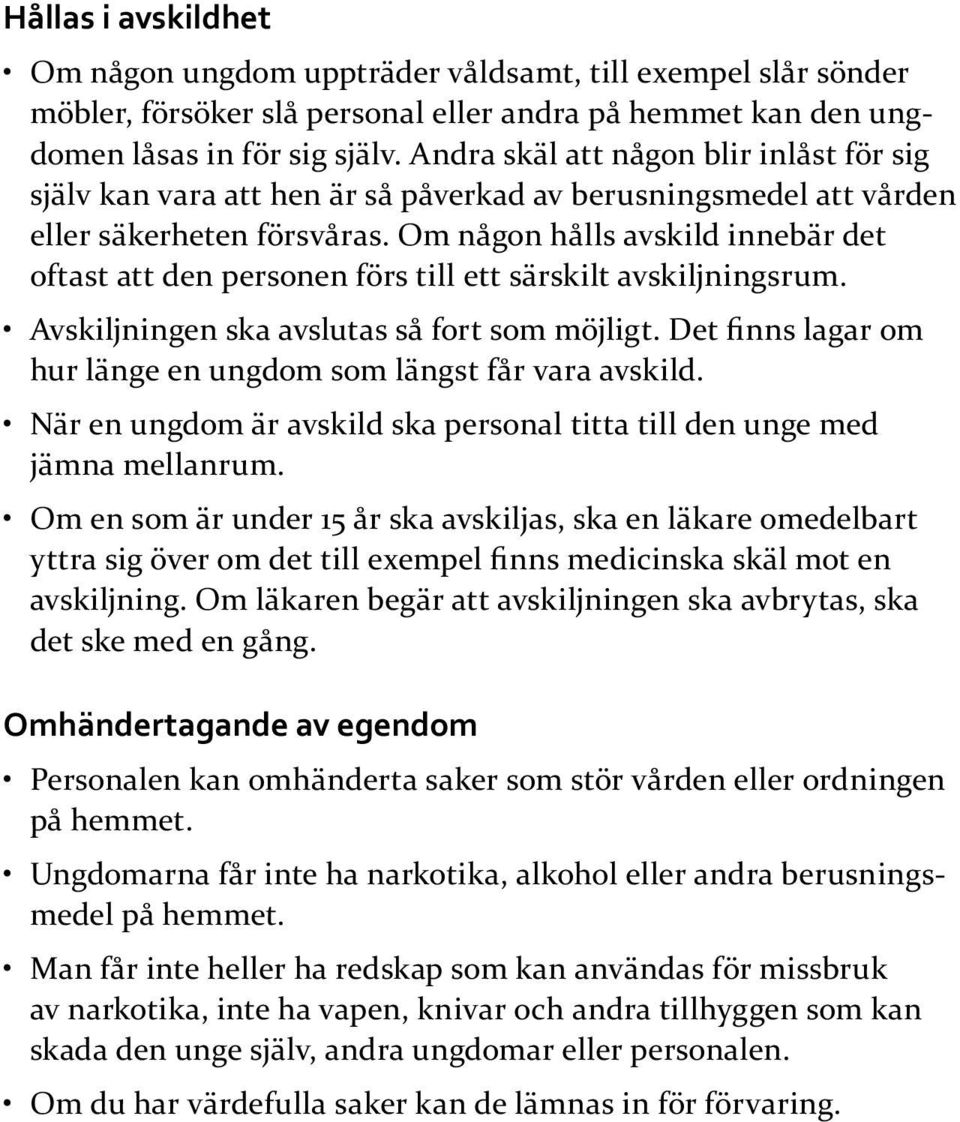 Om någon hålls avskild innebär det oftast att den personen förs till ett särskilt avskiljningsrum. Avskiljningen ska avslutas så fort som möjligt.