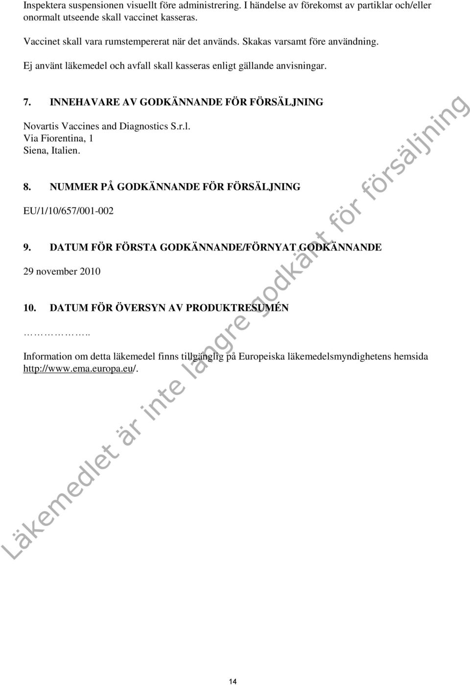 INNEHAVARE AV GODKÄNNANDE FÖR FÖRSÄLJNING Novartis Vaccines and Diagnostics S.r.l. Via Fiorentina, 1 Siena, Italien. 8. NUMMER PÅ GODKÄNNANDE FÖR FÖRSÄLJNING EU/1/10/657/001-002 9.