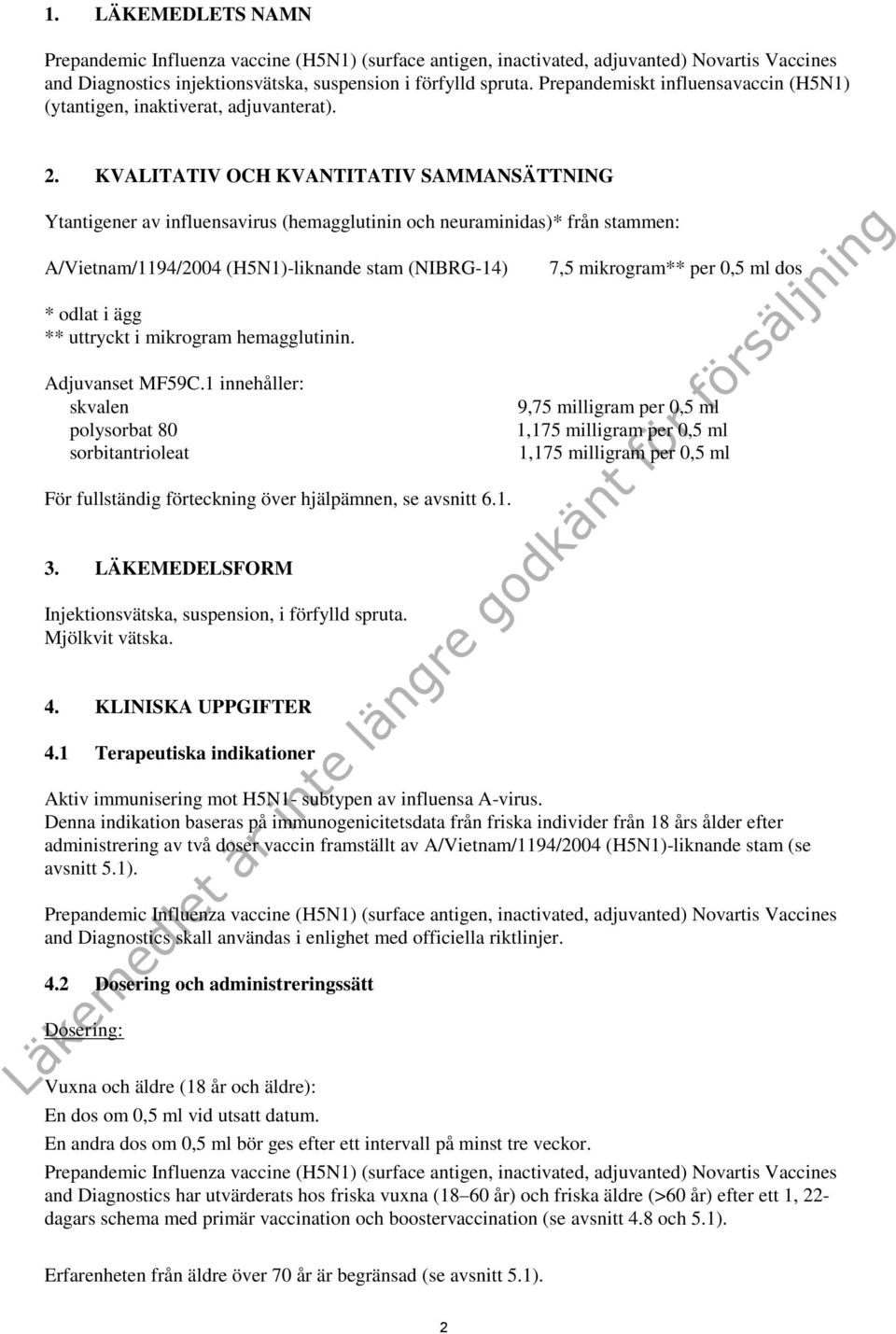 KVALITATIV OCH KVANTITATIV SAMMANSÄTTNING Ytantigener av influensavirus (hemagglutinin och neuraminidas)* från stammen: A/Vietnam/1194/2004 (H5N1)-liknande stam (NIBRG-14) * odlat i ägg ** uttryckt i