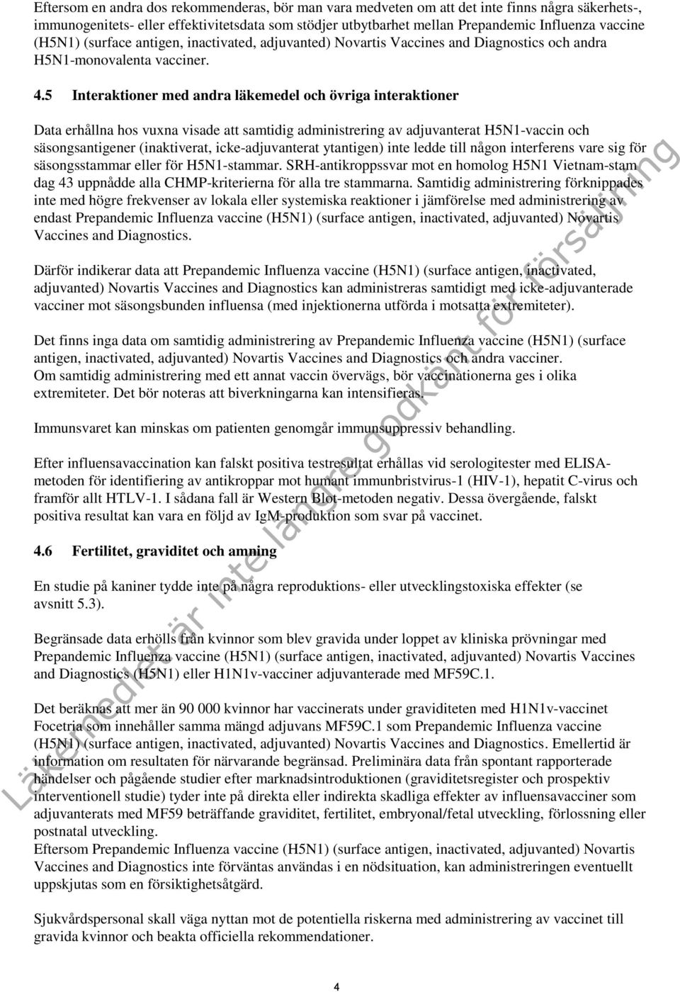 5 Interaktioner med andra läkemedel och övriga interaktioner Data erhållna hos vuxna visade att samtidig administrering av adjuvanterat H5N1-vaccin och säsongsantigener (inaktiverat,