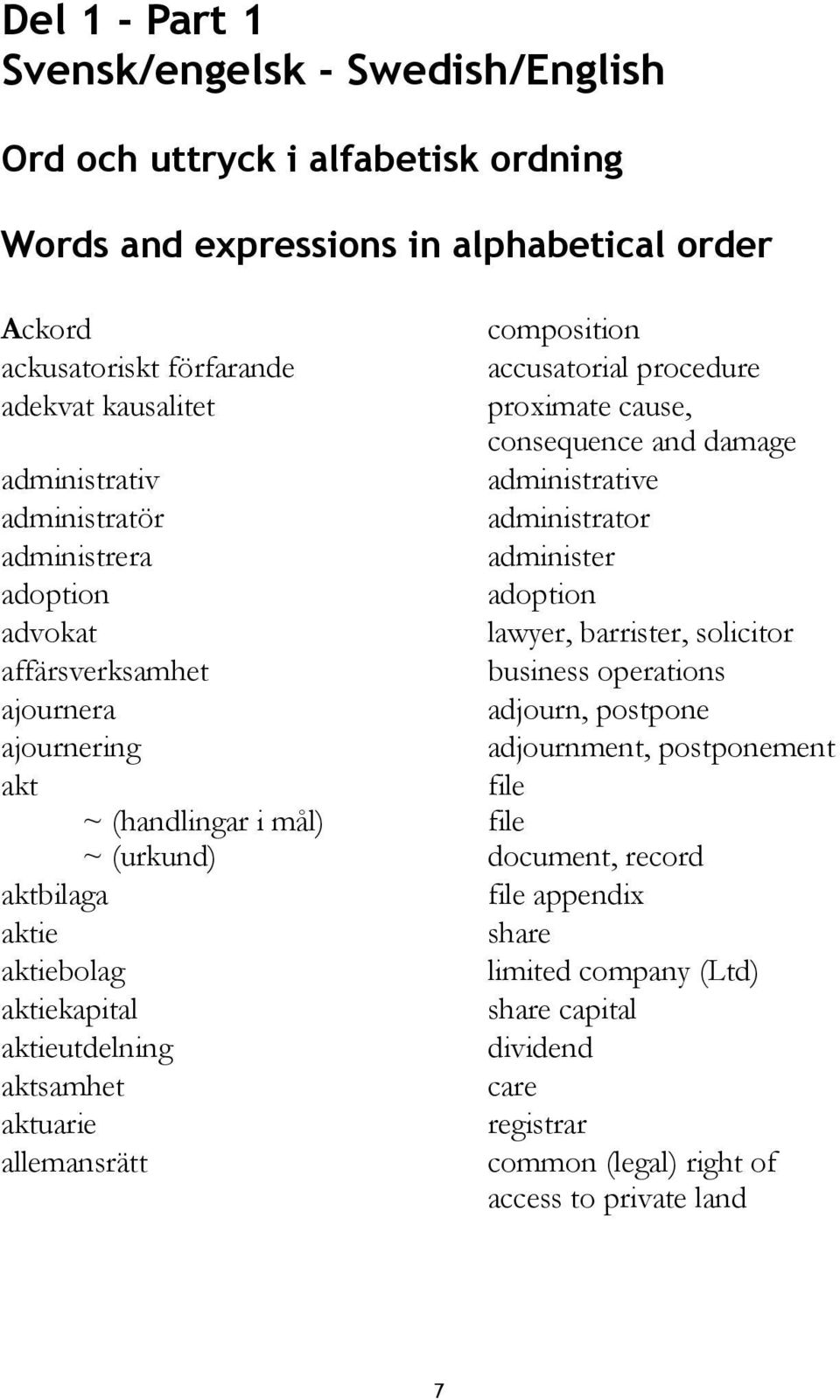 administrator administer adoption lawyer, barrister, solicitor business operations adjourn, postpone adjournment, postponement file ~ (handlingar i mål) file ~ (urkund) document, record