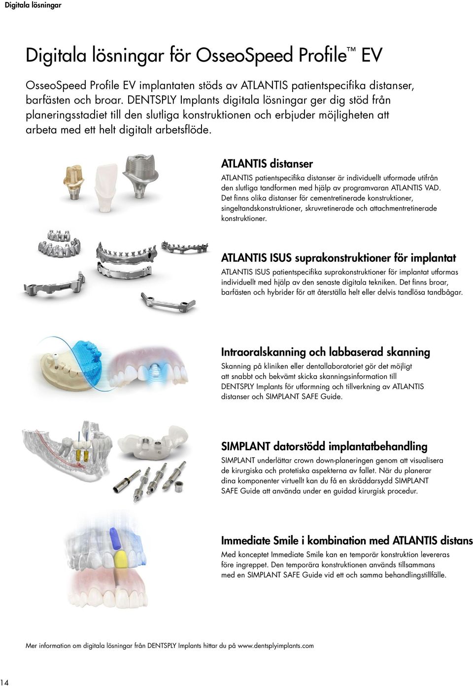 ATLANTIS distanser ATLANTIS patientspecifika distanser är individuellt utformade utifrån den slutliga tandformen med hjälp av programvaran ATLANTIS VAD.