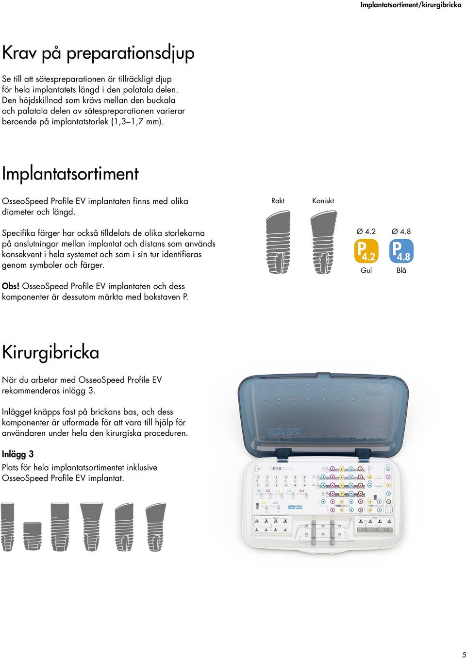 Implantatsortiment OsseoSpeed Profile EV implantaten finns med olika diameter och längd.