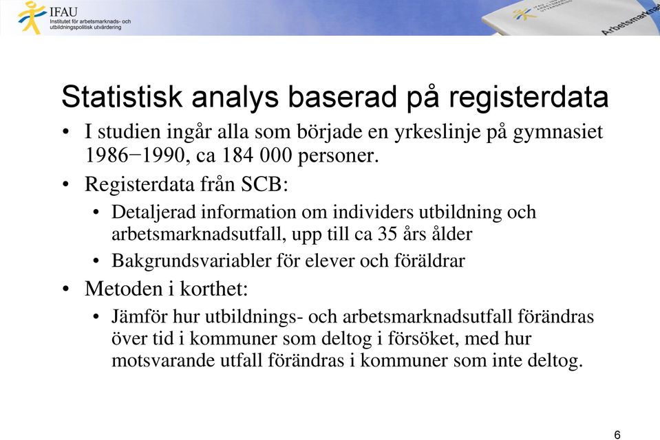 Registerdata från SCB: Detaljerad information om individers utbildning och arbetsmarknadsutfall, upp till ca 35 års ålder