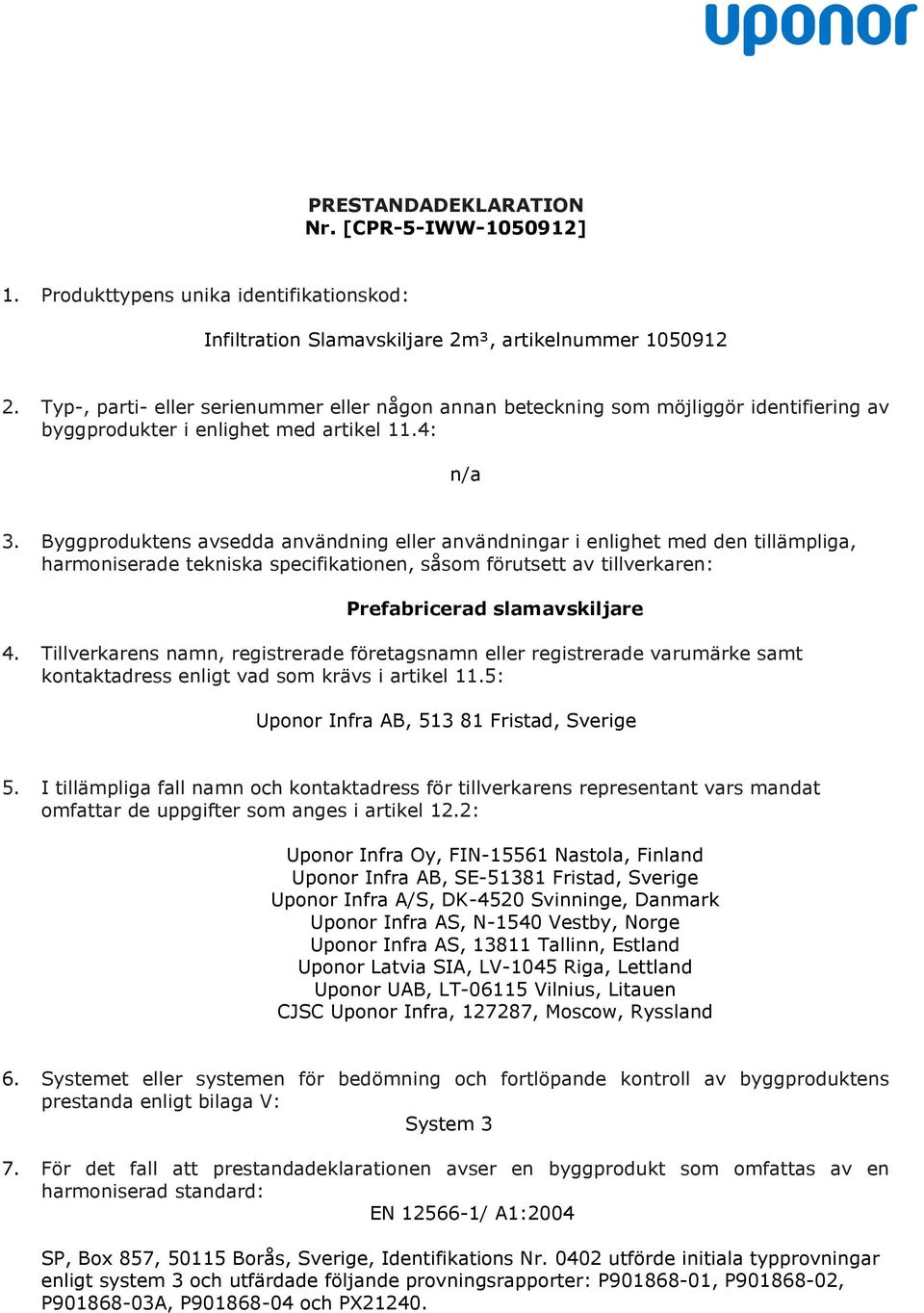 Byggproduktens avsedda användning eller användningar i enlighet med den tillämpliga, harmoniserade tekniska specifikationen, såsom förutsett av tillverkaren: Prefabricerad slamavskiljare 4.