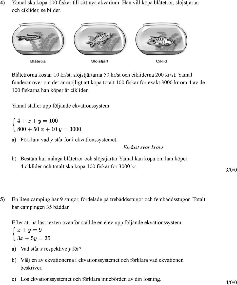 Yamal ställer upp följande ekvationssystem: 4 + x + y = 100 800 + 50 x + 10 y = 3000 a) Förklara vad y står för i ekvationssystemet.