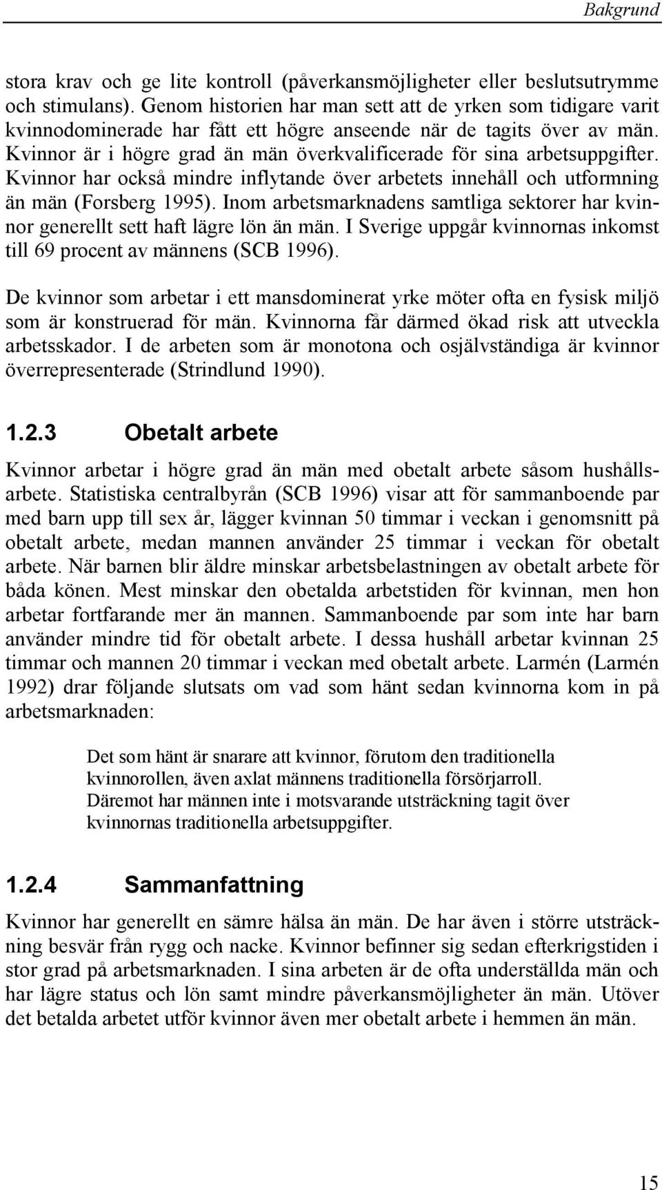 Kvinnor är i högre grad än män överkvalificerade för sina arbetsuppgifter. Kvinnor har också mindre inflytande över arbetets innehåll och utformning än män (Forsberg 1995).