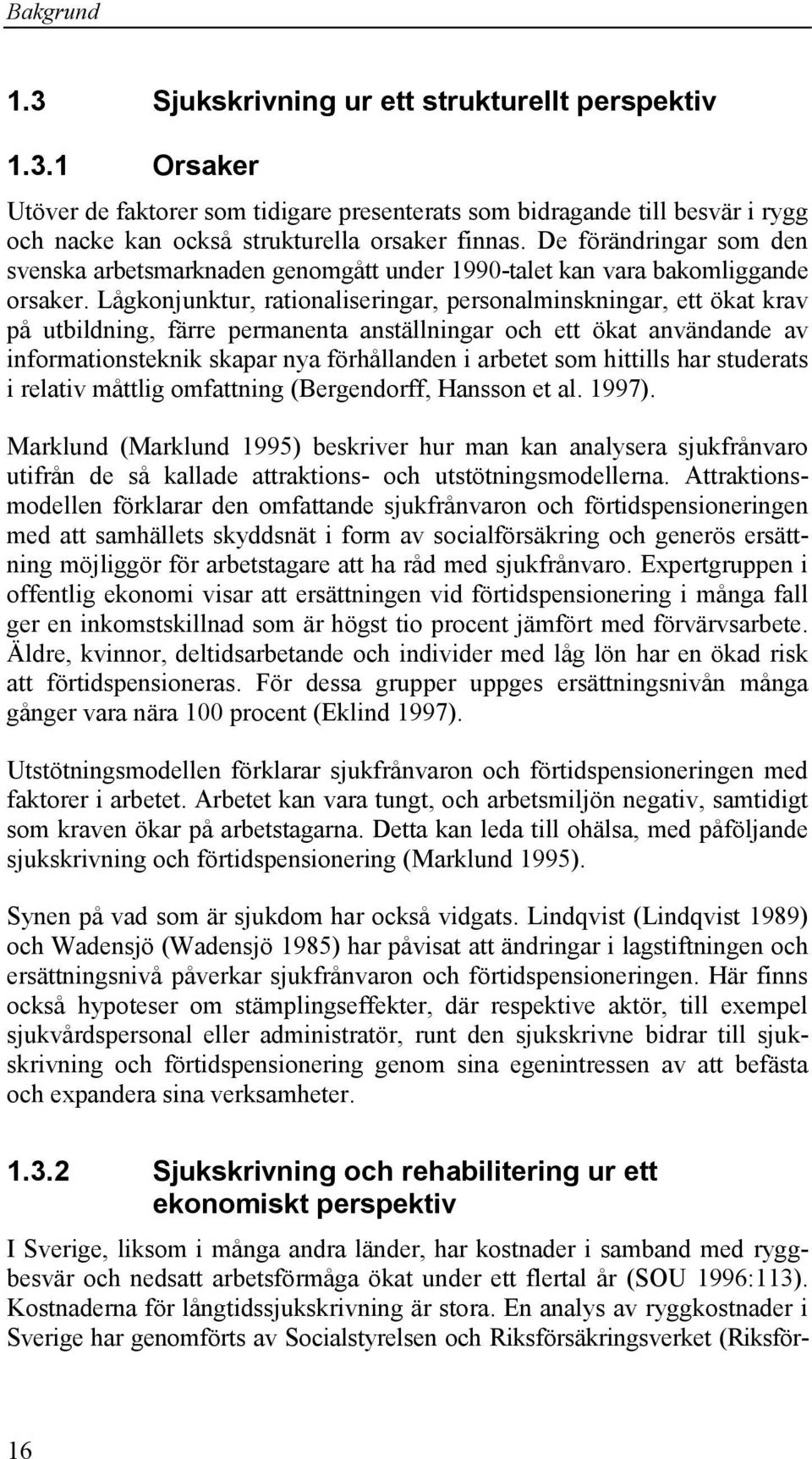 Lågkonjunktur, rationaliseringar, personalminskningar, ett ökat krav på utbildning, färre permanenta anställningar och ett ökat användande av informationsteknik skapar nya förhållanden i arbetet som