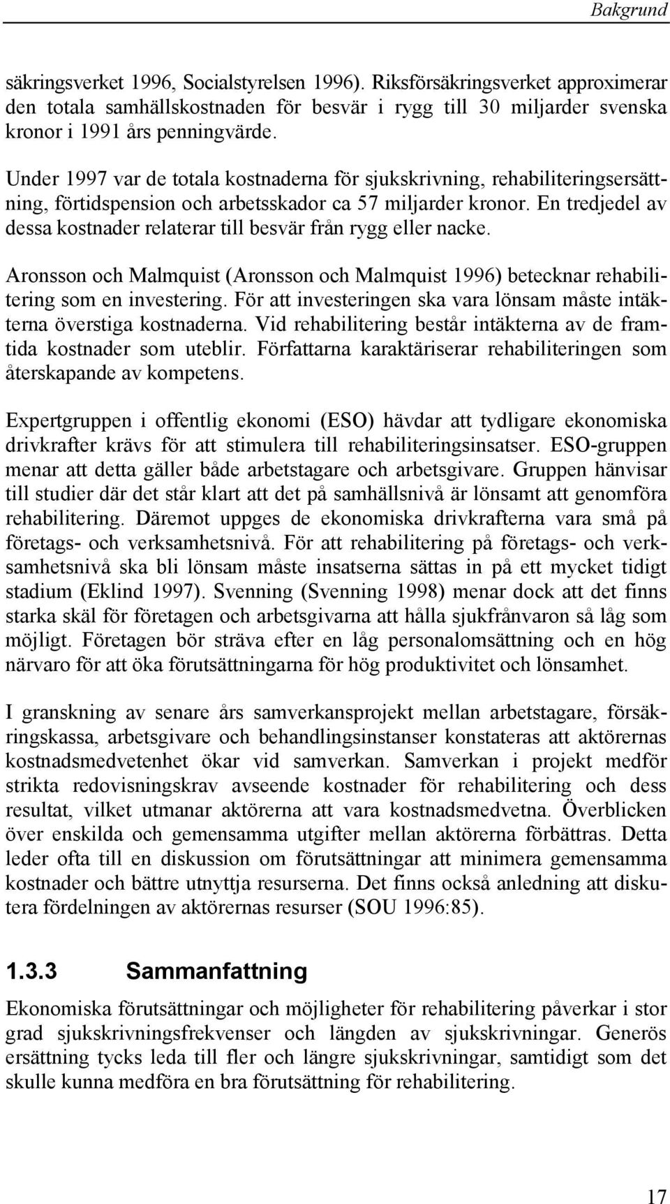 En tredjedel av dessa kostnader relaterar till besvär från rygg eller nacke. Aronsson och Malmquist (Aronsson och Malmquist 1996) betecknar rehabilitering som en investering.