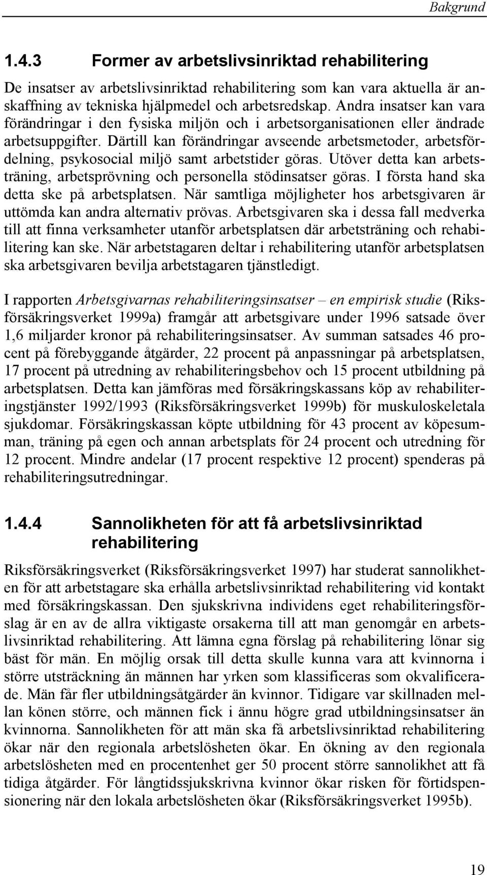 Därtill kan förändringar avseende arbetsmetoder, arbetsfördelning, psykosocial miljö samt arbetstider göras. Utöver detta kan arbetsträning, arbetsprövning och personella stödinsatser göras.