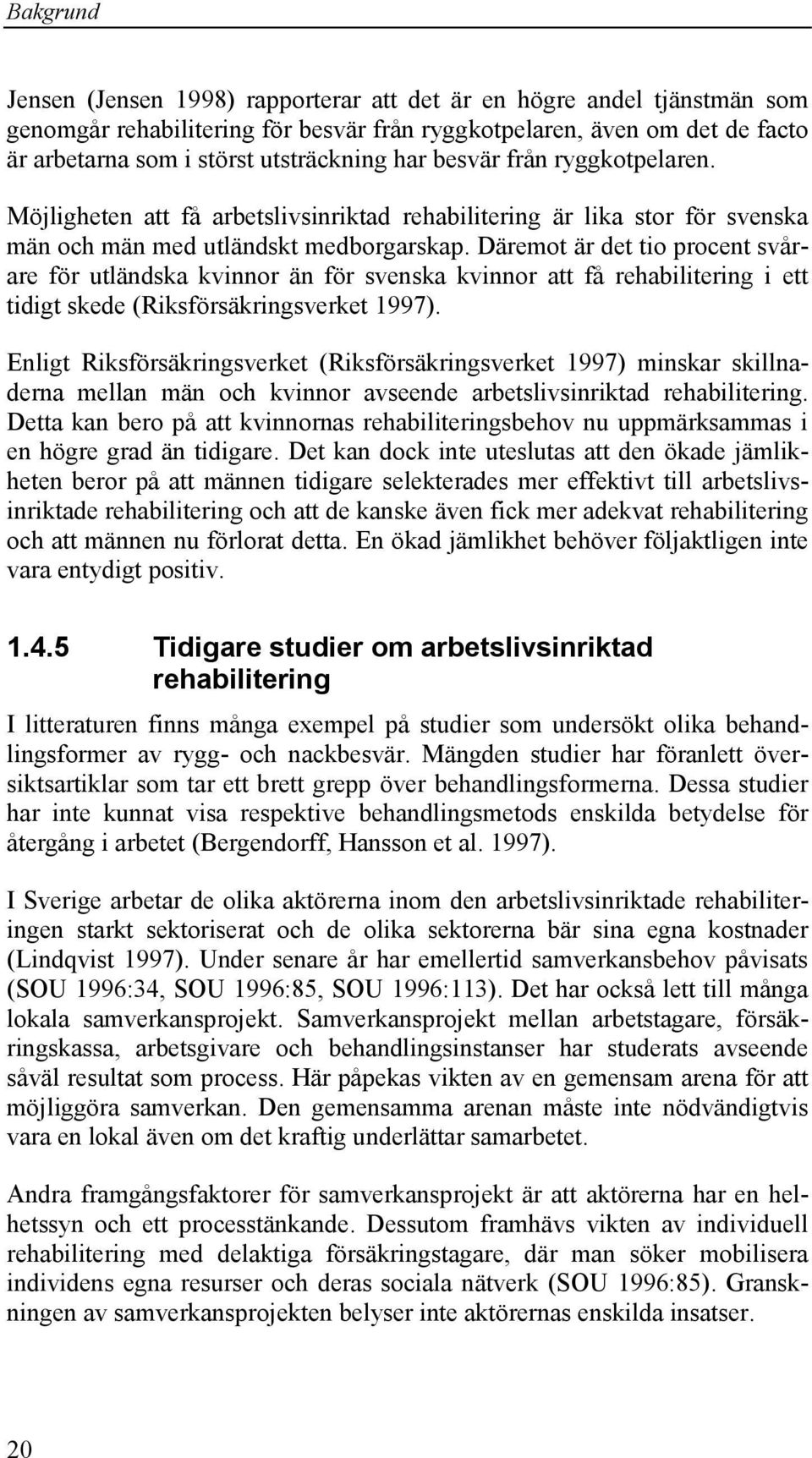 Däremot är det tio procent svårare för utländska kvinnor än för svenska kvinnor att få rehabilitering i ett tidigt skede (Riksförsäkringsverket 1997).