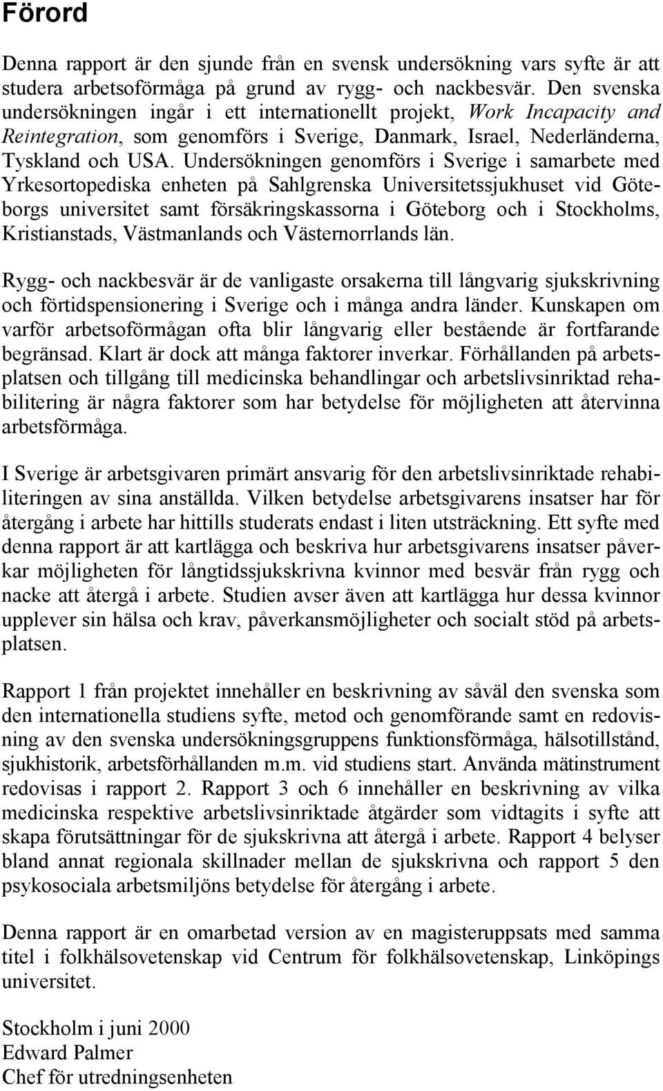 Undersökningen genomförs i Sverige i samarbete med Yrkesortopediska enheten på Sahlgrenska Universitetssjukhuset vid Göteborgs universitet samt försäkringskassorna i Göteborg och i Stockholms,