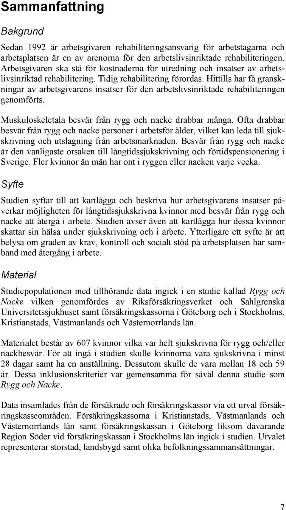 Hittills har få granskningar av arbetsgivarens insatser för den arbetslivsinriktade rehabiliteringen genomförts. Muskuloskeletala besvär från rygg och nacke drabbar många.