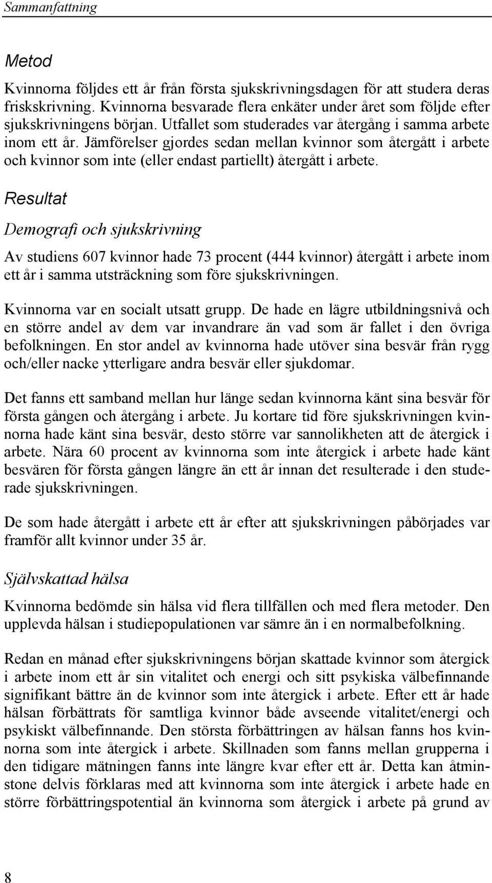 Jämförelser gjordes sedan mellan kvinnor som återgått i arbete och kvinnor som inte (eller endast partiellt) återgått i arbete.