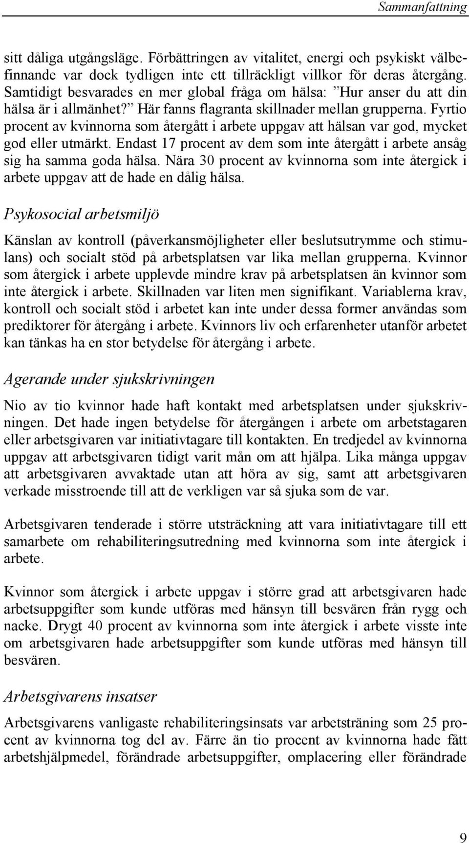 Fyrtio procent av kvinnorna som återgått i arbete uppgav att hälsan var god, mycket god eller utmärkt. Endast 17 procent av dem som inte återgått i arbete ansåg sig ha samma goda hälsa.