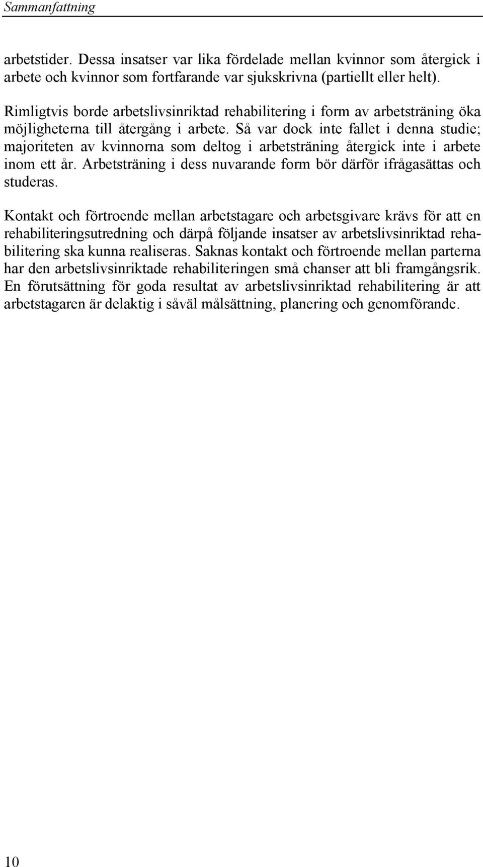 Så var dock inte fallet i denna studie; majoriteten av kvinnorna som deltog i arbetsträning återgick inte i arbete inom ett år.