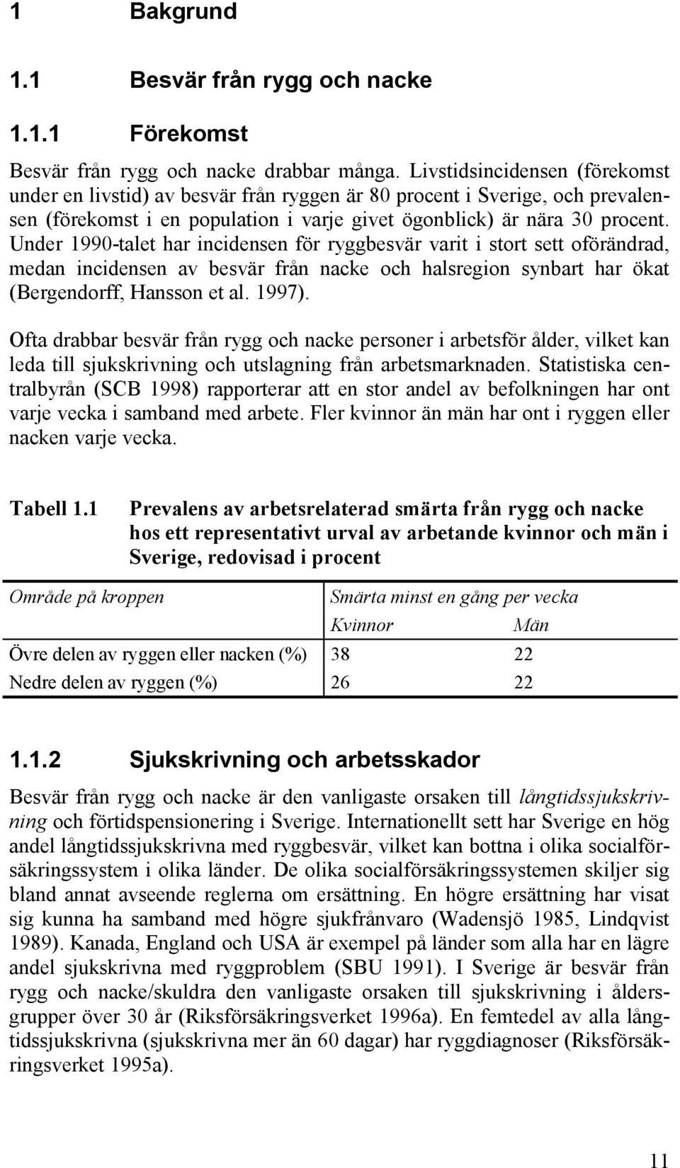 Under 1990-talet har incidensen för ryggbesvär varit i stort sett oförändrad, medan incidensen av besvär från nacke och halsregion synbart har ökat (Bergendorff, Hansson et al. 1997).