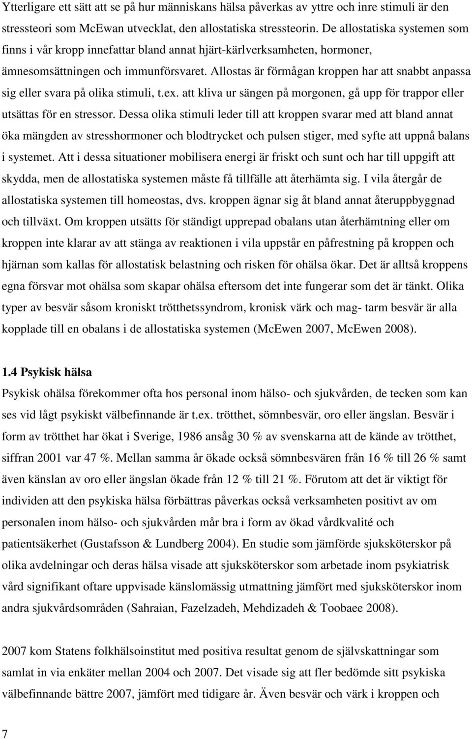 Allostas är förmågan kroppen har att snabbt anpassa sig eller svara på olika stimuli, t.ex. att kliva ur sängen på morgonen, gå upp för trappor eller utsättas för en stressor.