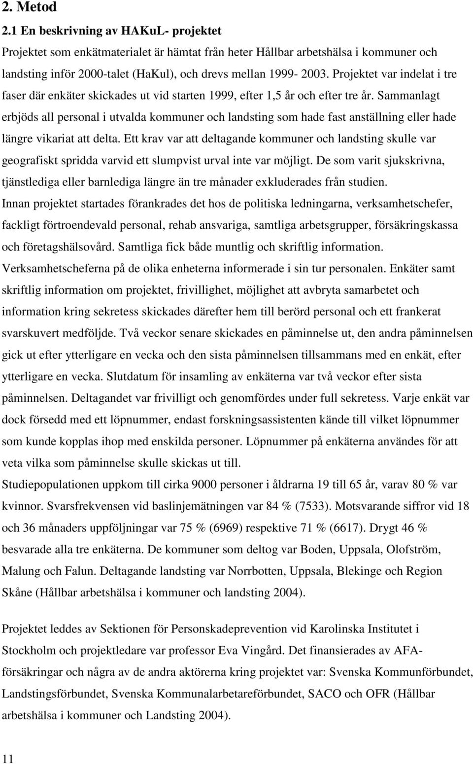 Sammanlagt erbjöds all personal i utvalda kommuner och landsting som hade fast anställning eller hade längre vikariat att delta.