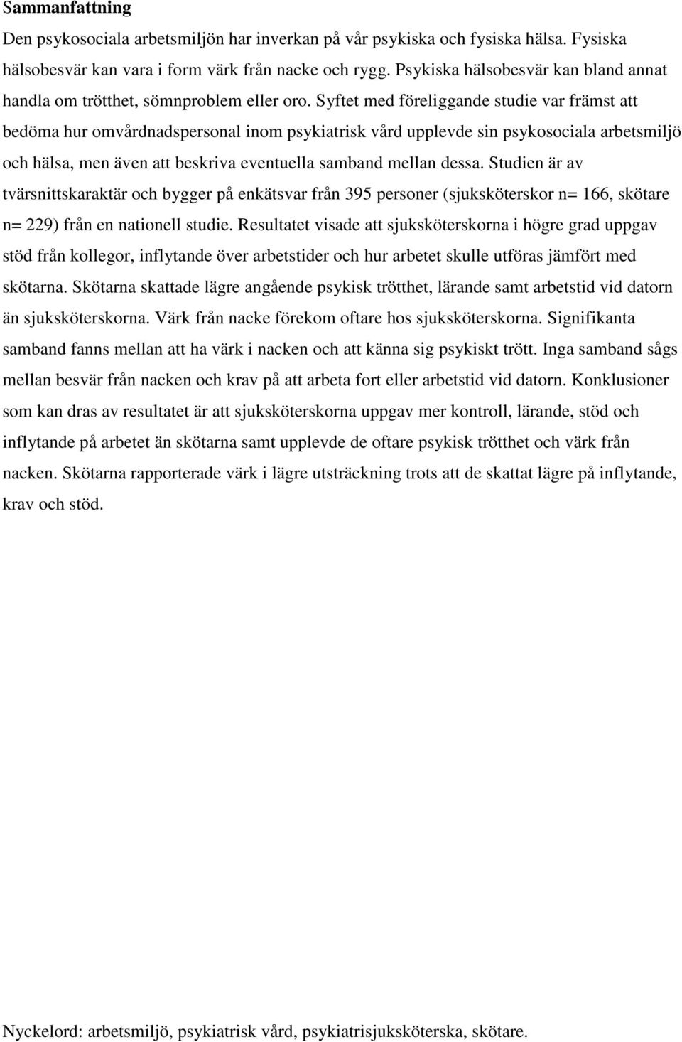 Syftet med föreliggande studie var främst att bedöma hur omvårdnadspersonal inom psykiatrisk vård upplevde sin psykosociala arbetsmiljö och hälsa, men även att beskriva eventuella samband mellan