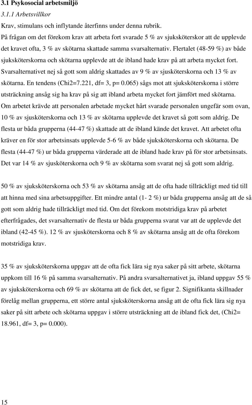 Flertalet (48-59 %) av både sjuksköterskorna och skötarna upplevde att de ibland hade krav på att arbeta mycket fort.