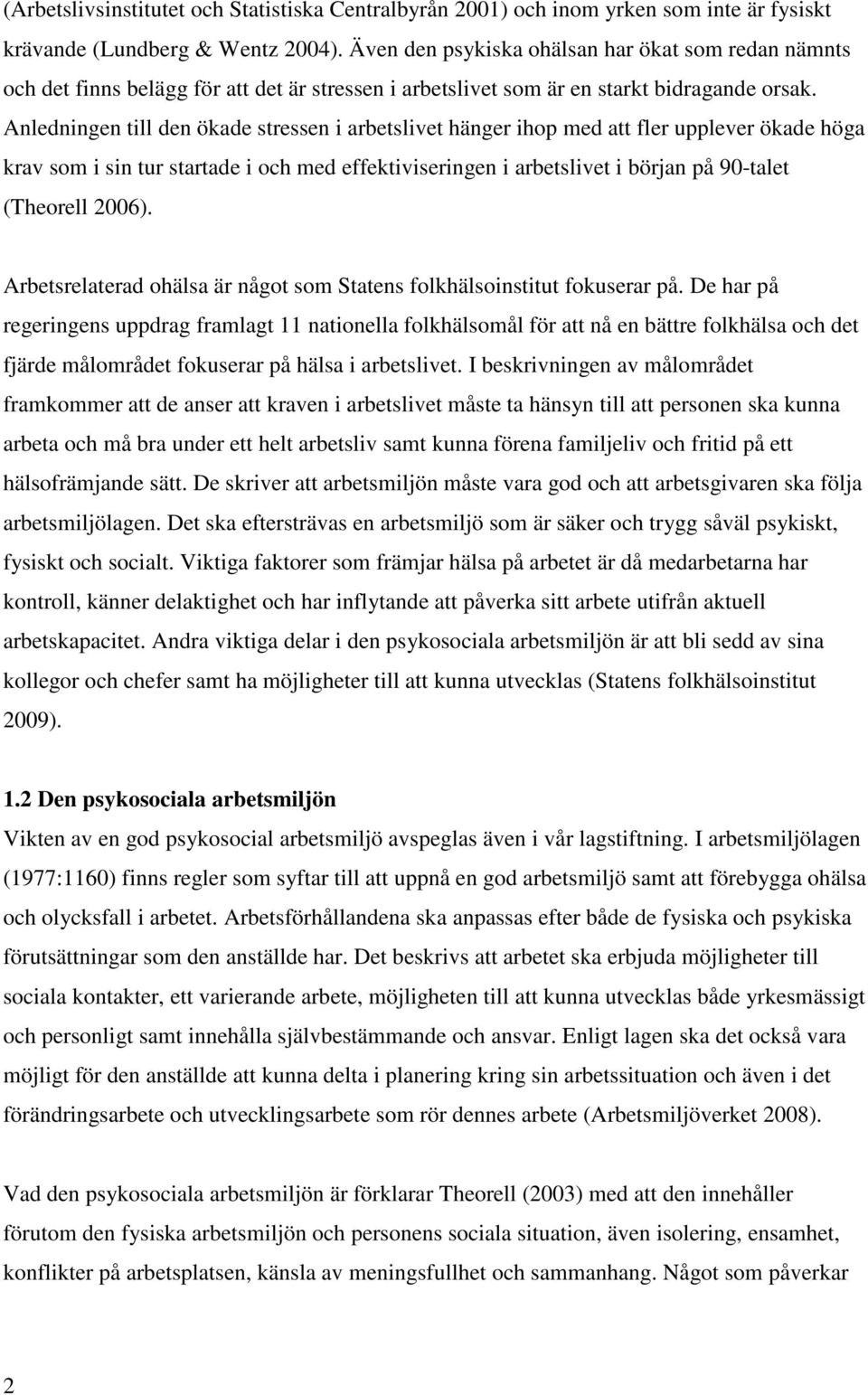 Anledningen till den ökade stressen i arbetslivet hänger ihop med att fler upplever ökade höga krav som i sin tur startade i och med effektiviseringen i arbetslivet i början på 90-talet (Theorell