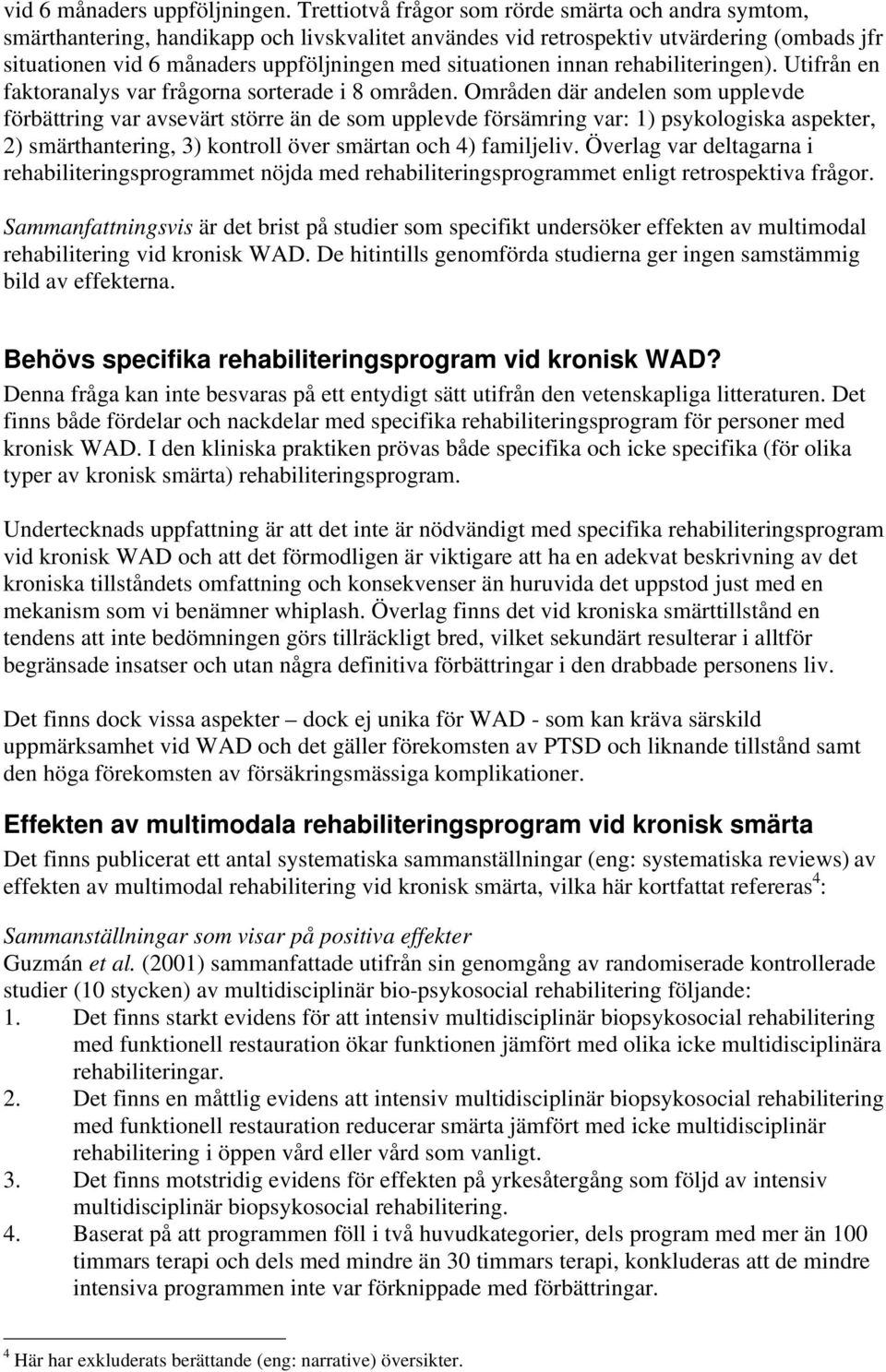 situationen innan rehabiliteringen). Utifrån en faktoranalys var frågorna sorterade i 8 områden.