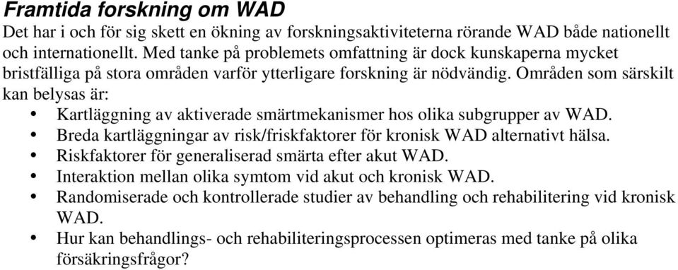 Områden som särskilt kan belysas är: Kartläggning av aktiverade smärtmekanismer hos olika subgrupper av WAD. Breda kartläggningar av risk/friskfaktorer för kronisk WAD alternativt hälsa.