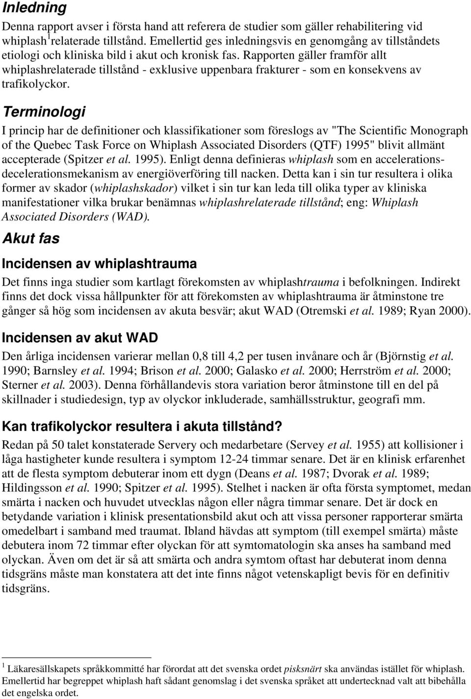 Rapporten gäller framför allt whiplashrelaterade tillstånd - exklusive uppenbara frakturer - som en konsekvens av trafikolyckor.