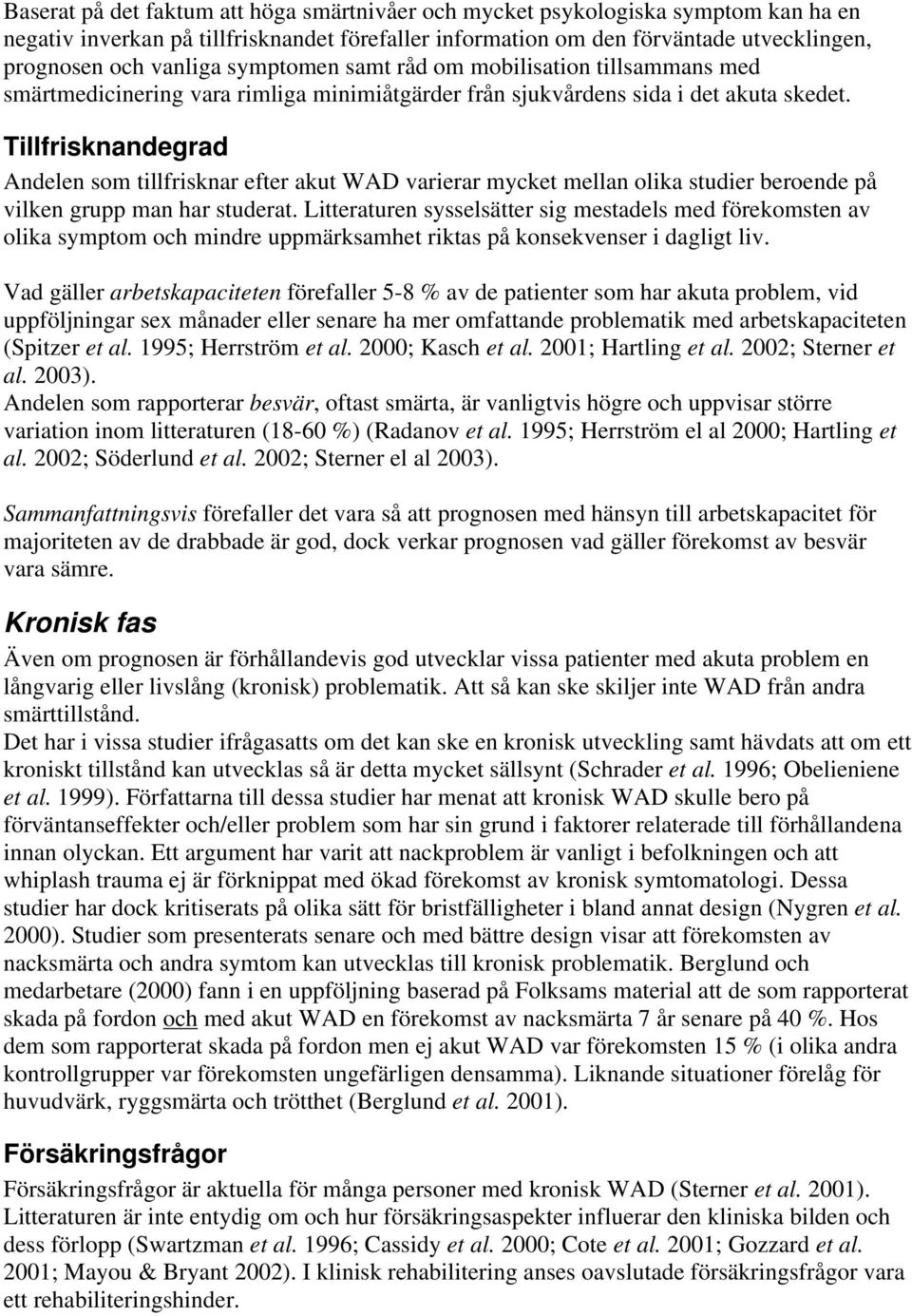 Tillfrisknandegrad Andelen som tillfrisknar efter akut WAD varierar mycket mellan olika studier beroende på vilken grupp man har studerat.