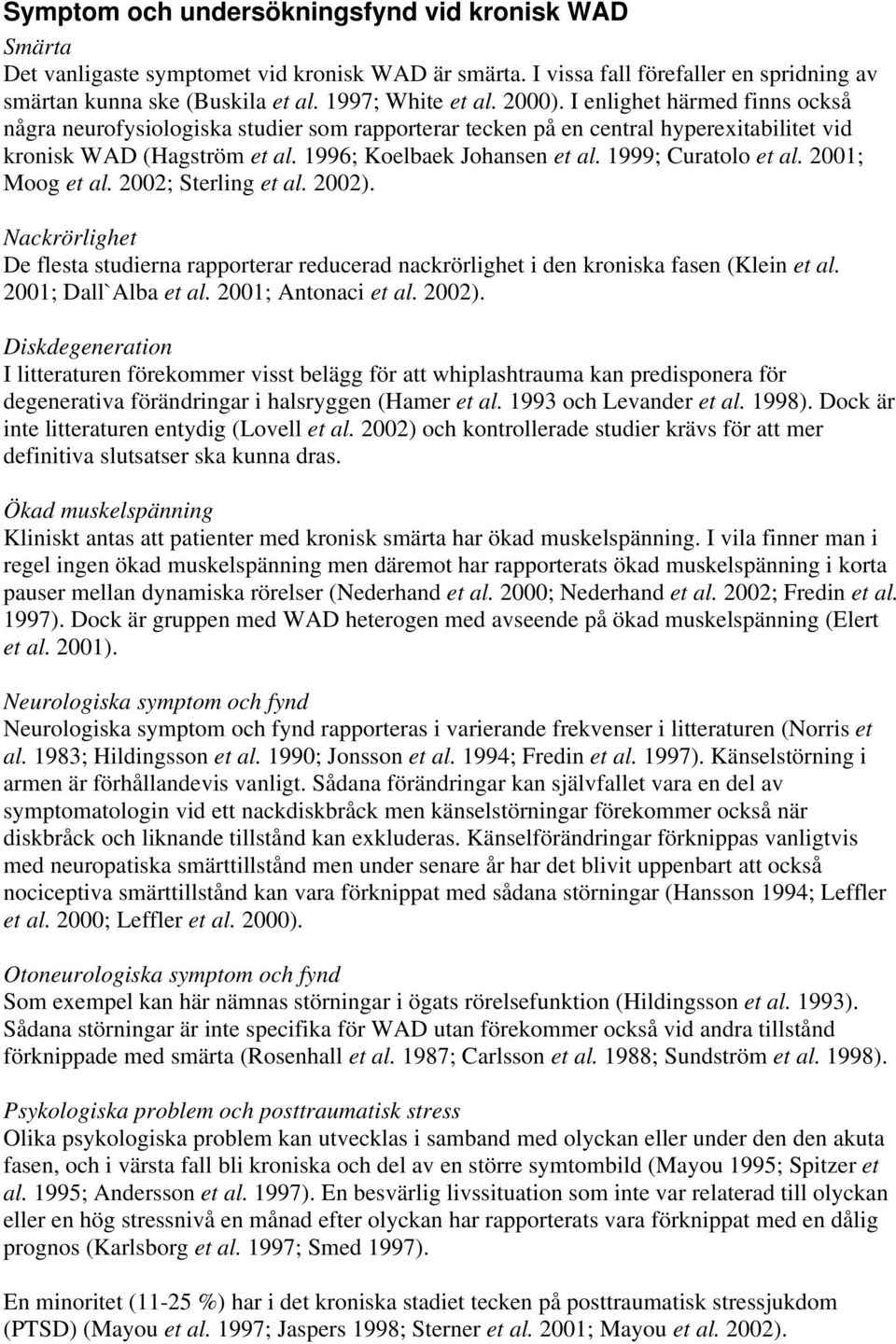 1999; Curatolo et al. 2001; Moog et al. 2002; Sterling et al. 2002). Nackrörlighet De flesta studierna rapporterar reducerad nackrörlighet i den kroniska fasen (Klein et al. 2001; Dall`Alba et al.