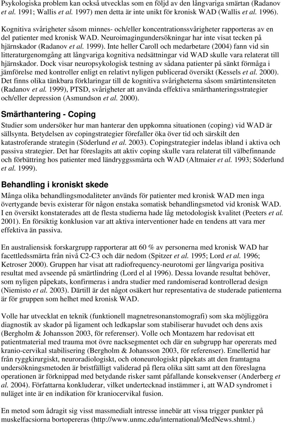 1999). Inte heller Caroll och medarbetare (2004) fann vid sin litteraturgenomgång att långvariga kognitiva nedsättningar vid WAD skulle vara relaterat till hjärnskador.