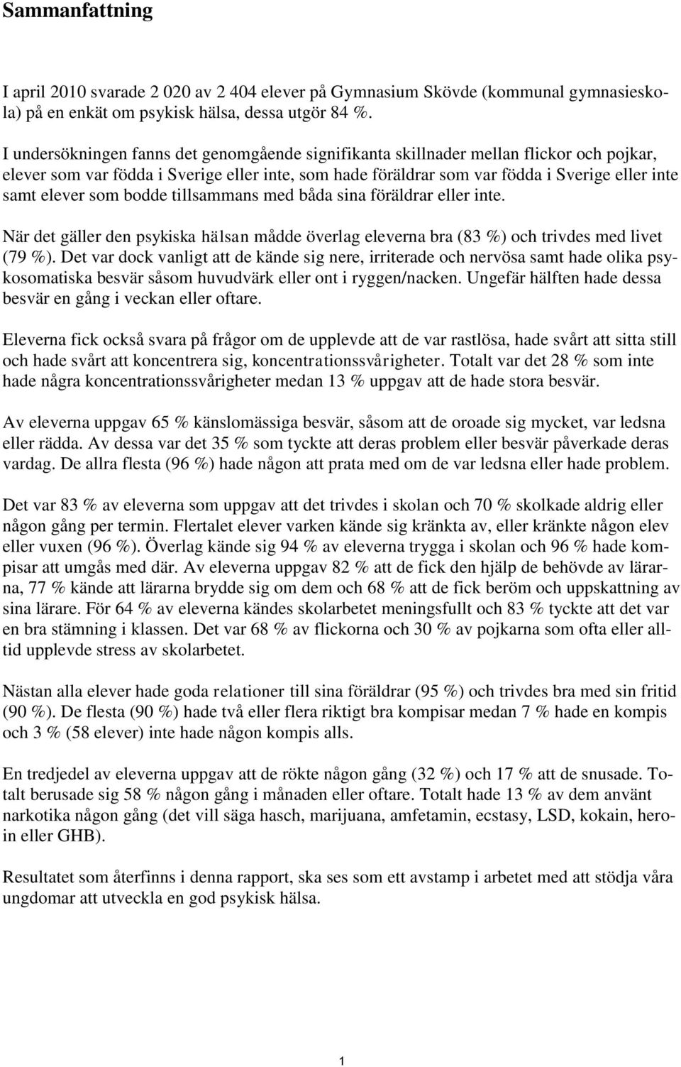 som bodde tillsammans med båda sina föräldrar eller inte. När det gäller den psykiska hälsan mådde överlag eleverna bra (83 %) och trivdes med livet (79 %).