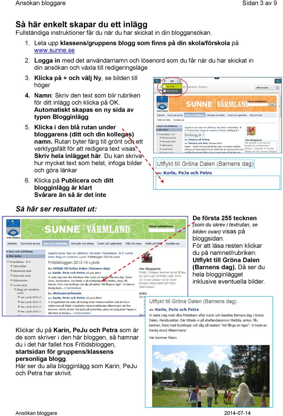 Logga in med det användarnamn och lösenord som du får när du har skickat in din ansökan och växla till redigeringsläge 3. Klicka på + och välj Ny, se bilden till höger 4.