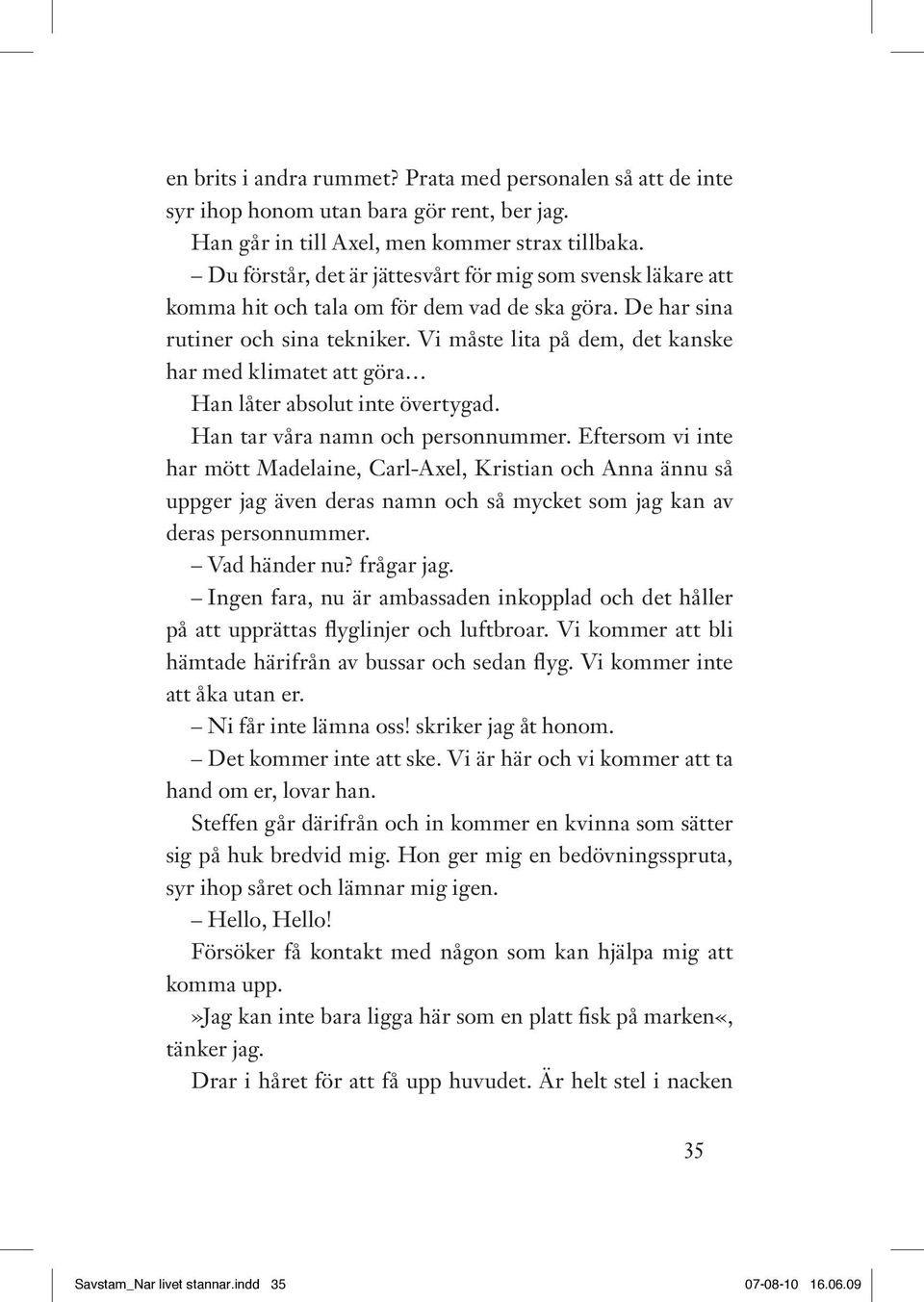 Vi måste lita på dem, det kanske har med klimatet att göra Han låter absolut inte övertygad. Han tar våra namn och personnummer.