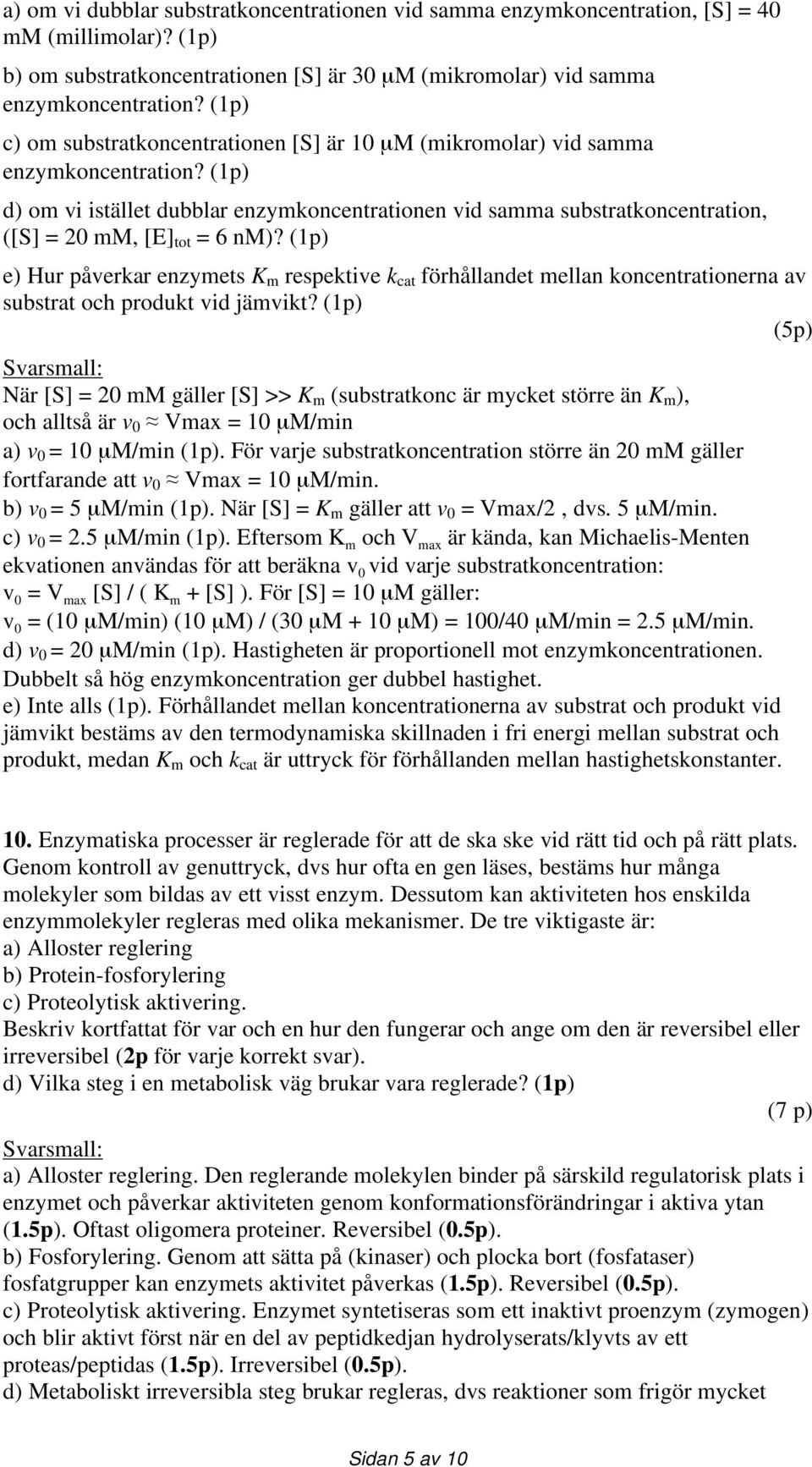 (1p) d) om vi istället dubblar enzymkoncentrationen vid samma substratkoncentration, ([S] = 20 mm, [E] tot = 6 nm)?