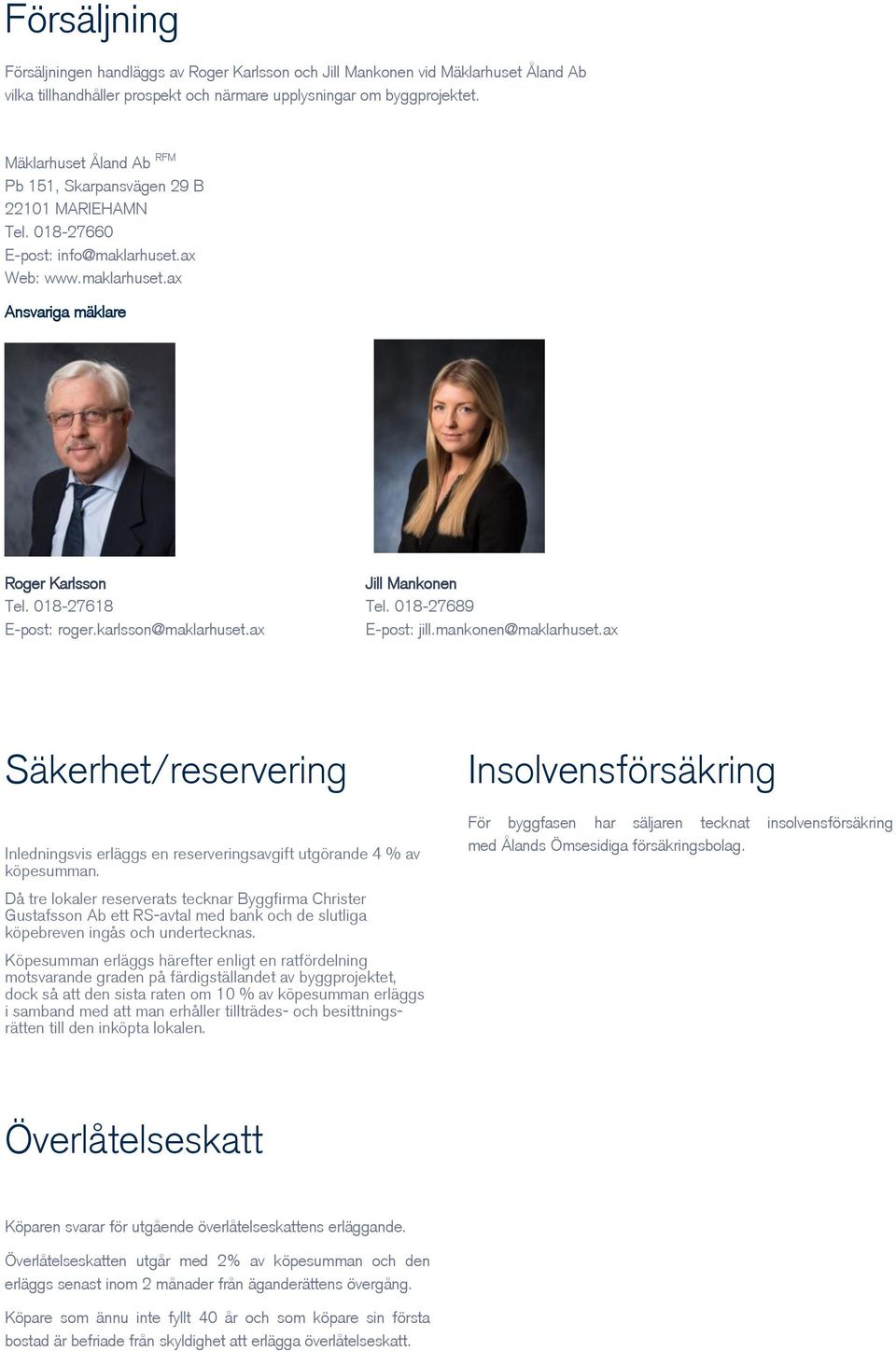 018-27618 Tel. 018-27689 E-post: roger.karlsson@maklarhuset.ax E-post: jill.mankonen@maklarhuset.ax Säkerhet/reservering Inledningsvis erläggs en reserveringsavgift utgörande 4 % av köpesumman.