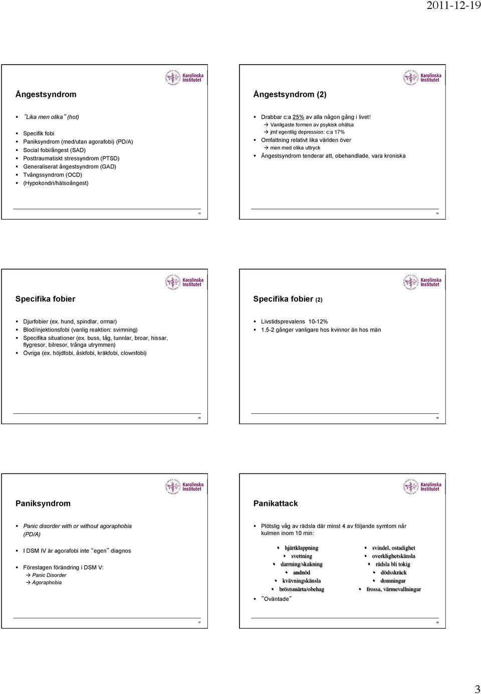 à Vanligaste formen av psykisk ohälsa à jmf egentlig depression: c:a 17% Omfattning relativt lika världen över à men med olika uttryck Ångestsyndrom tenderar att, obehandlade, vara kroniska 13 14