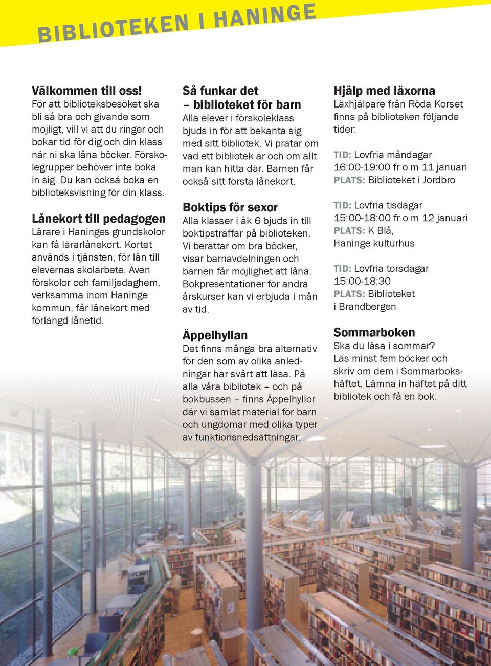 Kortet används i tjänsten, för lån till elevernas skolarbete. Även förskolor och familjedaghem, verksamma inom Haninge kommun, får lånekort med förlängd lånetid.